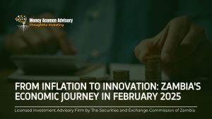 Read more about the article From Inflation to Innovation: Zambia’s Economic Journey in February 2025